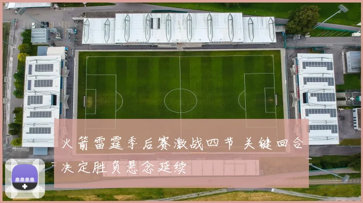 火箭雷霆季后赛激战四节 关键回合决定胜负悬念延续